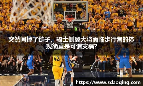 突然间掉了链子，骑士侧翼大将面临步行者的体现简直是可谓灾祸？