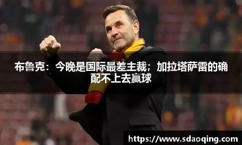 布鲁克：今晚是国际最差主裁；加拉塔萨雷的确配不上去赢球